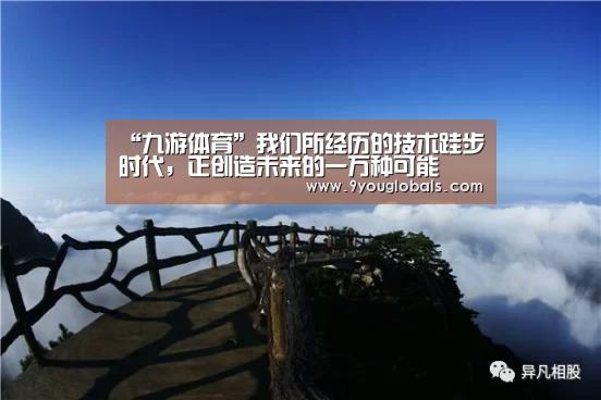“九游体育”我们所经历的技术跬步时代,正创造未来的一万种可能(图2) 九游体育