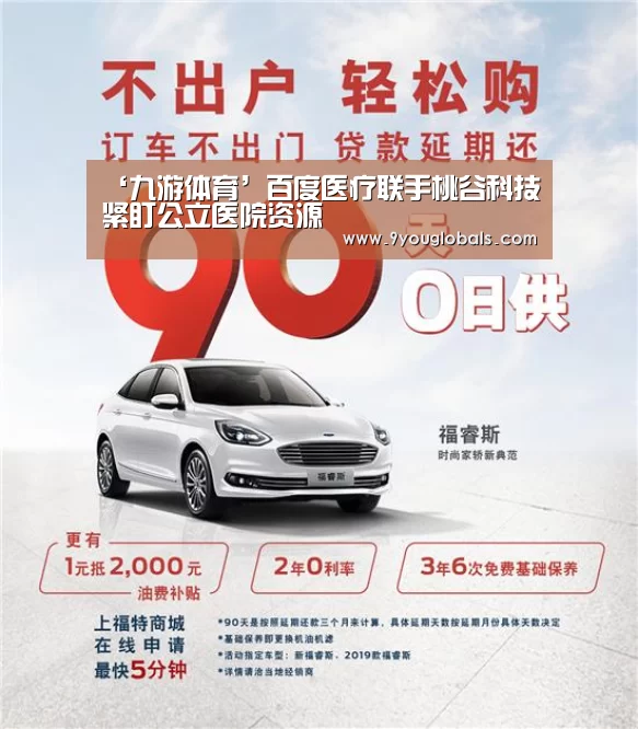 ‘九游体育’百度医疗联手桃谷科技紧盯公立医院资源(图2) 九游体育