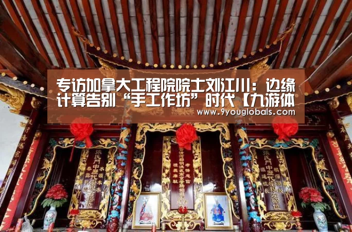 专访加拿大工程院院士刘江川:边缘计算告别“手工作坊”时代【九游体育】(图2) 九游体育